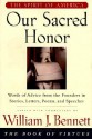 Our Sacred Honor: Words of Advice from the Founders in Stories, Letters, Poems, and Speeches - William J. Bennett