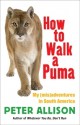 How to Walk a Puma: My (mis)adventures in South America - Peter Allison