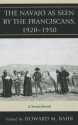 The Navajo as Seen by the Franciscans, 1920-1950: A Sourcebook - Howard Bahr