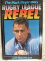 The Mark Geyer Story Rugby League Rebel: - Mark Geyer, Daniel Lane