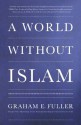 A World Without Islam - Graham E. Fuller