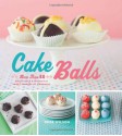 Cake Balls: More Than 60 Delectable and Whimsical Sweet Spheres of Goodness - Dede Wilson