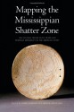 Mapping the Mississippian Shatter Zone: The Colonial Indian Slave Trade and Regional Instability in the American South - Robbie Ethridge, Sheri M. Shuck-Hall