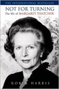 Not for Turning: The Life of Margaret Thatcher - Robin Harris