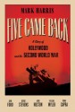 Five Came Back: A Story of Hollywood and the Second World War - Mark Harris