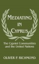 Mediating in Cyprus: The Cypriot Communities and the United Nations (Peacekeeping) - Oliver P. Richmond