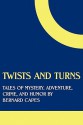 Twists and Turns: Tales of Mystery, Adventure, Crime, and Humor by Bernard Capes - Bernard Capes