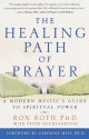 The Healing Path of Prayer: A Modern Mystic's Guide to Spiritual Power - Ron Roth, Peter Occhiogrosso, Caroline Myss