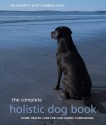 The Complete Holistic Dog Book: Home Health Care for Our Canine Companions - Jan Allegretti, Katy Sommers