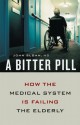 A Bitter Pill: How the Medical System Is Failing the Elderly - John Sloan