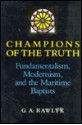 Champions of the Truth: Fundamentalism, Modernism, and the Maritime Baptists - George A. Rawlyk