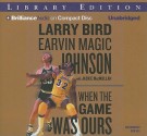 When the Game Was Ours - Larry Bird, Earvin Johnson, Jackie MacMullan, Dick Hill