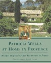 Patricia Wells at Home in Provence: Recipes Inspired By Her Farmhouse In France - Patricia Wells