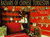 Bazaars of Chinese Turkestan: Life and Trade Along the Old Silk Road - Peter Yung, Wei-Ch'uan Weng