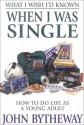 What I Wish I'd Known When I Was Single: How to Do Life As a Young Adult - John Bytheway