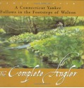 The Complete Angler: A Connecticut Yankee Follows in the Footsteps of Walton - James Prosek