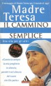 Il cammino semplice: una vita per gli altri - Mother Teresa, Lucinda Vardey, Stefano Castelli, Bruno Osimo