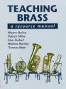 Teaching Brass: A Resource Manual - Wayne Bailey, William Stanley