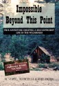 Impossible Beyond This Point: True Adventure Creating A Self-Sufficient Life In The Wilderness - Joel Horn, Marcella Horn, Virgil Horn