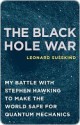 The Black Hole War: My Battle with Stephen Hawking to Make the World Safe for Quantum Mechanics - Leonard Susskind