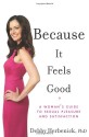 Because It Feels Good: A Woman's Guide to Sexual Pleasure and Satisfaction - Debby Herbenick