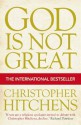 God is Not Great: How Religion Poisons Everything - Christopher Hitchens