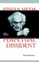 Stefan Heym: The Perpetual Dissident - Peter Hutchinson, Martin Swales, Hugh Bar Nisbet