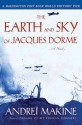 The Earth and Sky of Jacques Dorme: A Novel - Andreï Makine, Geoffrey Strachan