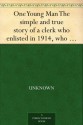 One Young Man The simple and true story of a clerk who enlisted in 1914, who fought on the western front for nearly two years, was severely wounded at ... and is now on his way back to his desk. - Null