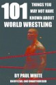 101 Things You May Not Have Known About World Wrestling - Paul White