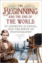 The Beginning and the End of the World: St Andrews, Scandal, and the Birth of Photography - Robert Crawford