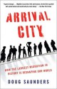 Arrival City: How the Largest Migration in History Is Reshaping Our World - Doug Saunders