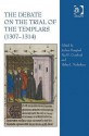 The Debate On The Trial Of The Templars (13071314) - Jochen Burgtorf, Helen J. Nicholson, Paul F. Crawford