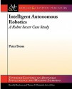 Intelligent Autonomous Robotics: A Robot Soccer Case Study - Peter Stone