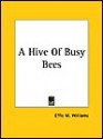 A Hive Of Busy Bees - Effie M. Williams