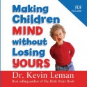 Making Children Mind Without Losing Yours (Audio) - Kevin Leman, Chris Fabry