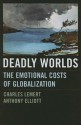 Deadly Worlds: The Emotional Costs of Globalization - Charles C. Lemert, Anthony Elliott