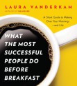 What the Most Successful People Do Before Breakfast: A Short Guide to Making Over Your Mornings--and Life (A Penguin Special from Portfolio) - Laura Vanderkam