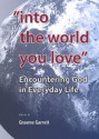 Into the World You Love: Encountering God in Everyday Life - Graeme Garrett