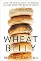 Wheat Belly: Lose the Wheat, Lose the Weight, and Find Your Path Back to Health - William Davis