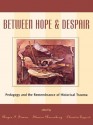 Between Hope and Despair: Pedagogy and the Remembrance of Historical Trauma (Culture and Education Series) - And Claudia Eppert Rog Sharon Rosenberg, Roger I. Simon, Sharon Rosenberg, Claudia Eppert, Rachel Baum, Deborah P. Britzman, Mario Dipaolantonio, Andrea Liss, Jody Ranck, Julie Salverson, Rinaldo Walcott