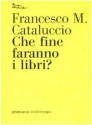 Che fine faranno i libri? (Gransassi) (Italian Edition) - Cataluccio Francesco M.