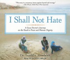 I Shall Not Hate: A Gaza Doctor's Journey on the Road to Peace and Human Dignity - Izzeldin Abuelaish, Patrick Lawlor