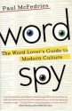 Word Spy: The Word Lover's Guide to Modern Culture - Paul McFedries