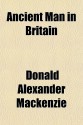 Ancient Man in Britain - Donald Alexander Mackenzie