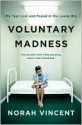 Voluntary Madness: My Year Lost and Found in the Loony Bin - Norah Vincent