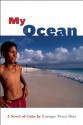 My Ocean: A Novel of Cuba - Enrique Pérez Díaz, Trudy Balch