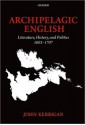 Archipelagic English: Literature, History, and Politics 1603-1707 - John Kerrigan