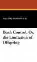 Birth Control, Or, the Limitation of Offspring - William J. Robinson