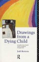 Drawings From A Dying Child: Insights Into Death From A Jungian Perspective - Judi Bertoia